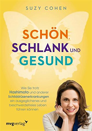 Download Schön, schlank und gesund: Wie Sie trotz Hashimoto und anderen Schilddrüsenerkrankungen ein ausgeglichenes und beschwerdefreies Leben führen können Download Schön, schlank und gesund: Wie Sie trotz Hashimoto und anderen Schilddrüsenerkrankungen ein ausgeglichenes und beschwerdefreies Leben führen können