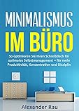 Minimalismus im Büro: So optimieren Sie Ihren Schreibtisch für optimales Selbstmanagement - für mehr Produktivität, Konzentration und Disziplin (Prokrastination, ... Selbstmanagement, Produktivität, Erfolg) by Alexander Rau