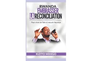 RWANDA: EMBRASSER LA RECONCILIATION: Pour vivre en Paix et Mourir Heureux