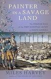 Image de Painter in a Savage Land: The Strange Saga of the First European Artist in North