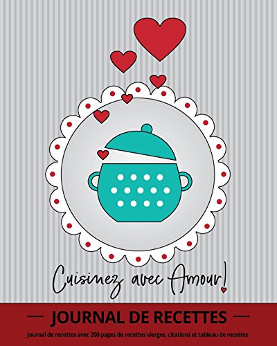 Cuisinez avec Amour!: Journal de recettes avec 100 pages de recettes vierges, citations et tableau de recettes (8 x 10 / Gris) francais
