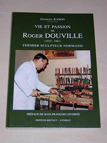 Vie et passion de Roger Douville (1915-1981) : fermier sculpteur normand