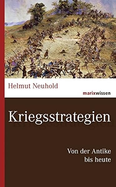 Kriegsstrategien Von Der Antike Bis Heute Marixwissen Amazon De Neuhold Helmut Bucher