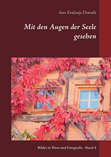 Mit den Augen der Seele gesehen: Bilder in Wort und Fotografie