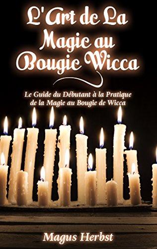 Télécharger L'Art de La Magie au Bougie Wicca: Le Guide du Débutant à la Pratique de la Magie au Bougie de Wic Livre PDF Gratuit