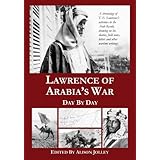 Lawrence of Arabia's War: Day by Day: A chronology of T. E. Lawrence's activities in the Arab Revolt, drawing on his diaries,