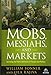 Mobs, Messiahs, and Markets: Surviving the Public Spectacle in Finance and Politics (Agora Series) by 