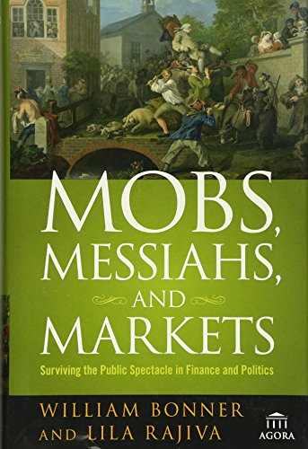 Mobs, Messiahs, and Markets: Surviving the Public Spectacle in Finance and Politics (Agora Series)
