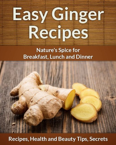 Download Easy Ginger Recipes: Nature's Spice for Breakfast, Lunch and Dinner (The Easy Recipe) Download Easy Ginger Recipes: Nature's Spice for Breakfast, Lunch and Dinner (The Easy Recipe)
