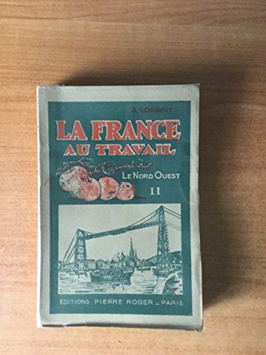 La France au Travail. Le Nord Ouest - Tomes I et II. A travers la Haute-Normandie - La Basse-Normandie et la Bretagne de l' intérieur - Le Littoral normand - Le long du Pays d' Armor - Les Industries spéciales à la zone maritime - Métaux d' origine et métaux d' importation - La Normandie et la Bretagne dans l' alimentation nationale... gratuit La France au Travail. Le Nord Ouest - Tomes I et II. A travers la Haute-Normandie - La Basse-Normandie et la Bretagne de l' intérieur - Le Littoral normand - Le long du Pays d' Armor - Les Industries spéciales à la zone maritime - Métaux d' origine et métaux d' importation - La Normandie et la Bretagne dans l' alimentation nationale... gratuit