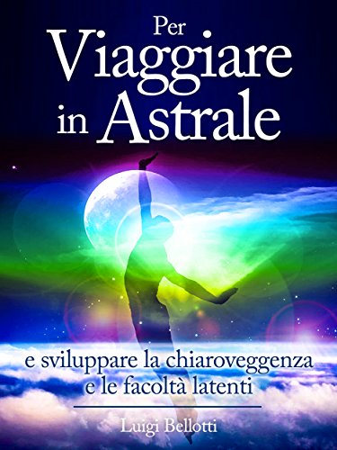Download Per Viaggiare in Astrale - e sviluppare la Chiaroveggenza e le Facoltà latenti Download Per Viaggiare in Astrale - e sviluppare la Chiaroveggenza e le Facoltà latenti