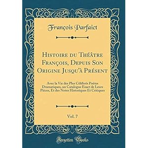 Histoire Du Théâtre François, Depuis Son Origine Jusqu'à Présent, Vol. 7: Avec La Vie Des Plus Célébrés Poètes Dramatiques, Un Catalogue Exact de ... Historiques Et Critiques (Classic Reprint)