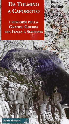 Da Tolmino a Caporetto lungo i percorsi della grande guerra tra Italia e Slovenia. Per scoprire un museo all'aperto. Ediz. inglese e slovena