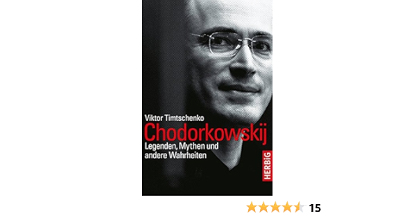 Chodorkowskij Legenden Mythen Und Andere Wahrheiten Amazon De Timtschenko Viktor Bucher