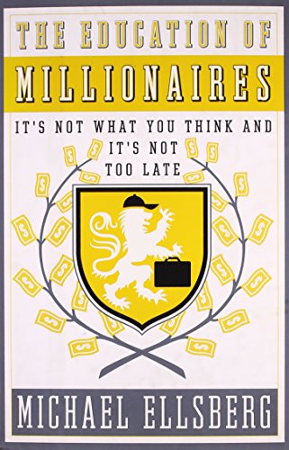 The Education of Millionaires: It's Not What You Think and It's Not Too Late (Portfolio)