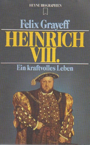 Heinrich VIII. Ein kraftvolles Leben.
