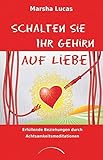 Schalten Sie Ihr Gehirn auf Liebe: Erfüllende Beziehungen durch Achtsamkeitsmeditationen by 