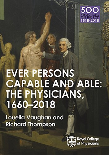 The Physicians 1660-2018: Ever Persons Capable and Able (500 Reflections on the RCP, 1518-2018)
