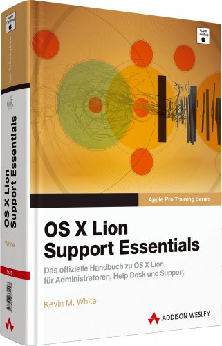 OS X Lion Support Essentials - Das offizielle Handbuch zu OS X Lion für Administratoren, Helpdesk und Support (Apple Software)