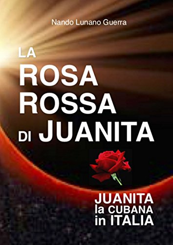 Nando Lunano Guerra - La rosa rossa di Juanita. Juanita la cubana in Italia (2018)