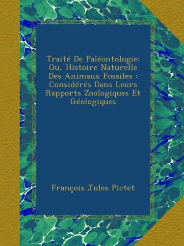 Traité De Paléontologie: Ou, Histoire Naturelle Des Animaux Fossiles : Considérés Dans Leurs Rapports Zoologiques Et Géologiques en ligne Traité De Paléontologie: Ou, Histoire Naturelle Des Animaux Fossiles : Considérés Dans Leurs Rapports Zoologiques Et Géologiques en ligne