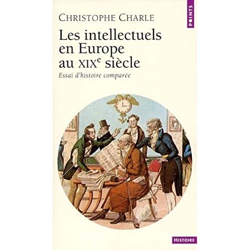 Les Intellectuels en Europe au XIXe siècle : Essai d'histoire comparée Les Intellectuels en Europe au XIXe siècle : Essai d'histoire comparée