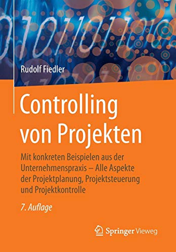 Controlling von Projekten: Mit konkreten Beispielen aus der Unternehmenspraxis - Alle Aspekte der Projektplanung, Projektsteuerung und Projektkontrolle