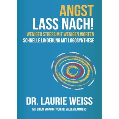 Angst lass nach!: Weniger Stress mit wenigen Worten. Schnelle Linderung mit Logosynthese