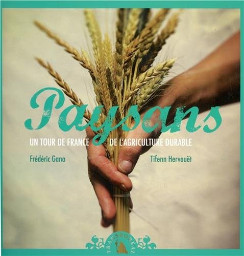 Paysans. Un tour de France de l'agriculture durable Paysans. Un tour de France de l'agriculture durable