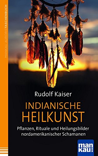 Download Indianische Heilkunst. Pflanzen, Rituale und Heilungsbilder nordamerikanischer Schamanen