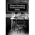 Ghost Hunting - Understanding Orbs: How an Orb is Created or Caused
