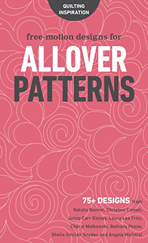 Free-Motion Designs for Allover Patterns: 75+ Designs from Natalia Bonner, Christina Cameli, Jenny Carr Kinney, Laura Lee Fritz, Cheryl Malkowski, ... Sheila Sinclair Snyder and Angela Walters!
