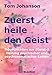 Zuerst heile den Geist: Heilung psychischer und psychosomatischer Leiden. Überarbeitete und verbesserte Neuauflage des Klassikers der Geistheilung. by 