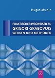 Praktischer Wegweiser zu Grigori Grabovois Werken und Methoden by Hugin Munin