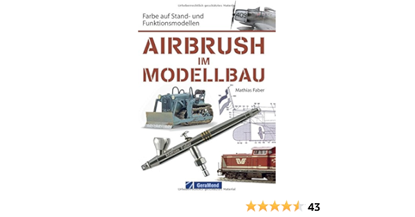 Airbrush Modellbau Farbe Auf Stand Und Funktionsmodellen Das Standardwerk Fur Modellbauer Und Modelleisenbahner Zahlreiche Ubungen Und Schritt Fur Schritt Anleitungen Rund Um Modell Und Farbe Amazon De Faber Mathias Bucher