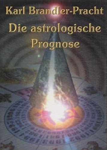 Die astrologische Prognose: Astrologische Kellektion zum Selbststudium. Die astrologische Prognose, Interpretation und Deutung des Horoskops