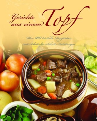 Download Gerichte aus einem Topf: Über 100 köstliche Rezeptideen mit Schritt-für-Schritt-Anleitungen Download Gerichte aus einem Topf: Über 100 köstliche Rezeptideen mit Schritt-für-Schritt-Anleitungen