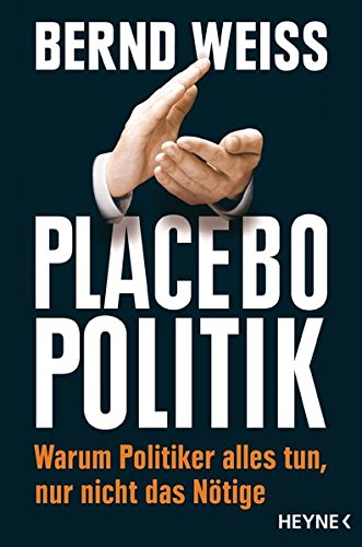 Placebo-Politik: Warum Politiker alles tun, nur nicht das Nötige
