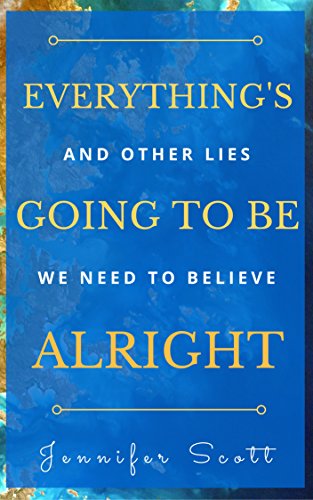 Everything's Going To Be Alright: And other lies we need to believe (English Edition) Everything's Going To Be Alright: And other lies we need to believe (English Edition)