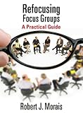 Refocusing Focus Groups: A Practical Guide (English Edition) by