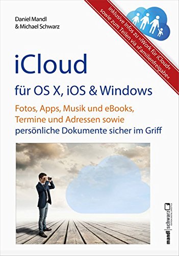 iCloud für OS X, iOS und Windows: Fotos, Apps, Musik und eBooks, Termine und Adressen sowie persönliche Dokumente sicher im Griff