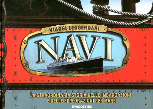 Navi. Viaggi leggendari. Ediz. illustrata libro