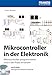 Mikrocontroller in der Elektronik: Mikrocontroller programmieren und in der Praxis einsetzen (PC & Elektronik) by