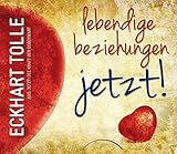 Lebendige Beziehungen JETZT!: Aus: Jetzt! Die Kraft der Gegenwart by Eckhart Tolle