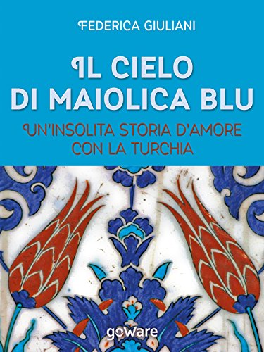 Download Il cielo di maiolica blu. Un’insolita storia d’amore con la Turchia (Guide d’autore - goWare) Download Il cielo di maiolica blu. Un’insolita storia d’amore con la Turchia (Guide d’autore - goWare)