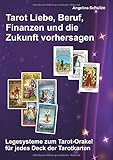 Tarot Liebe, Beruf, Finanzen und die Zukunft vorhersagen: Legesysteme zum Tarot-Orakel für jedes Deck der Tarotkarten by Angelina Schulze