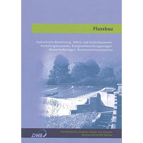 [PDF] Download Flussbau: Hydraulische Berechnungen, Wehre und Sohlebauwerke, Ausleitungsbauwerke, Energieumwandlungsanlagen, Wasserkraftanlagen, Binnenverkehrswasserbau (Weiterbildendes Studium »Wasser und Umwelt«) Kostenlos