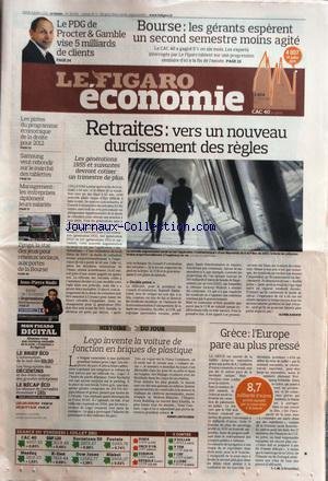 FIGARO ECONOMIE (LE) [No 20814] du 04/07/2011 - RETRAITES / VERS UN NOUVEAU DURCISSEMENT DES REGLES - GRECE / L'EUROPE PARE AU PLUS PRESSE - LEGO INVENTE LA VOITURE DE FONCTION EN BRIQUES DE PLASTIQUE - BOURSE / LES GERANTS ESPERENT UN SECOND SEMESTRE MOINS AGITE - LE PDG DE PROCTER AND GAMBLE VISE 5 MILLIARDS DE CLIENTS gratuit