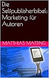 Bücher Neuerscheinungen 2022 - Die Selfpublisherbibel: Marketing für Autoren von Matthias Matting