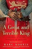 A Great and Terrible King - Edward I and the Forging of Britain by